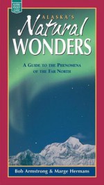 Alaska's Natural Wonders: A Guide to the Phenomena - Robert Armstrong, Marge Hermans