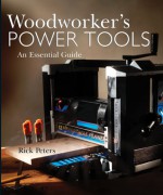 Woodworker's Power Tools: An Essential Guide - Rick Peters