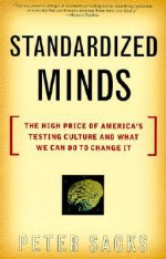 Standardized Minds: The High Price Of America's Testing Culture And What We Can Do To Change It - Peter Sacks