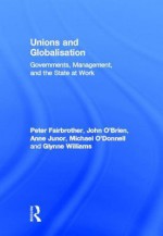 Unions and Globalisation: Governments, Management, and the State at Work - Fairbrother Pet, Peter Fairbrother, John O'Brien