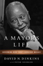 A Mayor's Life: Governing New York's Gorgeous Mosaic - David N. Dinkins, Peter Knobler