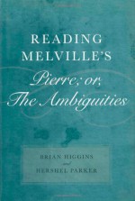 Reading Melville's Pierre; Or, the Ambiguities - Brian Higgins, Hershel Parker