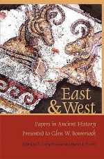 East & West: Papers in Ancient History Presented to Glen W. Bowersock - Glen Warren Bowerstock, Peter R.L. Brown, Miriam T. Griffin, Andrea Giardina, Robert J. Penella, Walter Ameling, T. Corey Brennan, Christopher P. Jones, Maurice Sartre, Harriet I. Flower, Glen Warren Bowerstock