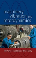 Machinery Vibration and Rotordynamics - John M. Vance, Brian Murphy, Fouad Y. Zeidan