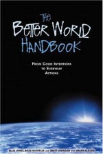 The Better World Handbook: From Good Intentions to Everyday Actions - Ellis Jones, Ross Haenfler, Brett Johnson