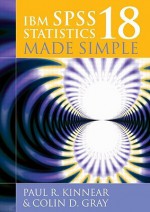 IBM SPSS Statistics 18 Made Simple - Paul R. Kinnear, Colin Gray