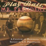 Play Ball, Mr. President: A Century of Baseballs Signed by U.S. Presidents - Dan Cohen