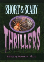 Short & Scary Thrillers - Anonymous, Guy de Maupassant, Saki, Ambrose Bierce, Frank R. Stockton, A.M. Burrage, Algernon Blackwood, Mary E. Wilkins Freeman, Arthur J. Burks, William F. Harvey, Paul Spencer, Rebecca Rizzo, Thorp McClusky, Charles Dickens, Edgar Allan Poe