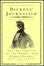 Dickens' Journalism: The Amusements of the People and Other Papers : Reports, Essays, and Reviews, 1834–51 - Charles Dickens, Michael Slater