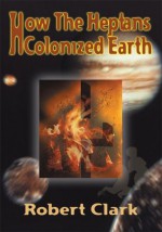 How The Heptans Colonized Earth - Robert Clark