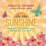 Be the Sunshine: Share the Light and Spread the Joy - Angela Thomas, Christine Adolph