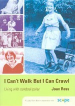 I Can't Walk But I Can Crawl: A Long Life with Cerebral Palsy - Joan Ross