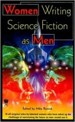 Women Writing Science Fiction As Men - Mike Resnick, Janis Ian, Kay Kenyon, Mercedes Lackey, Severna Park, Susan R. Matthews, Laura Resnick, Jennifer Roberson, Terry McGarry, Kristine Kathryn Rusch, Karen E. Taylor, Leslie What, Linda J. Dunn, Barbara Galler-Smith, Adrienne Gormley, Robyn Herrington, Leah A. 