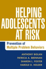 Helping Adolescents at Risk: Prevention of Multiple Problem Behaviors - Anthony Biglan, Sharon L. Foster, Patricia A. Brennan, Harold D. Holder