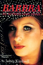 Barbra, an Actress Who Sings: An Unauthorized Biography - James Kimbrell