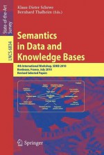 Semantics in Data and Knowledge Bases: 4th International Workshop, Sdkb 2010, Bordeaux, France, July 5, 2010, Revised Selected Papers - Klaus-Dieter Schewe, Bernhard Thalheim