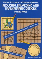 The Artist's and Craftsman's Guide to Reducing, Enlarging and Transferring (Dover Craft Books) - Rita Weiss