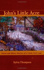 John's Little Acre: Sweet and Bitter Stories of a Little Girl Lost - Sylvia Thompson