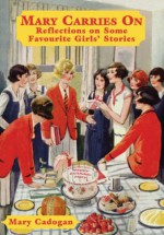 Mary Carries On: Reflections on Some Favourite Girls' Stories - Mary Cadogan