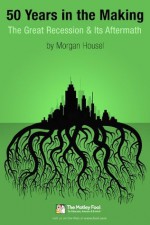 50 Years in the Making: The Great Recession and Its Aftermath - Morgan Housel