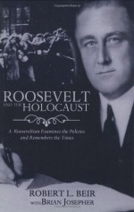 Roosevelt and the Holocaust: A Rooseveltian Examines the Policies and Remembers the Times - Robert L. Beir