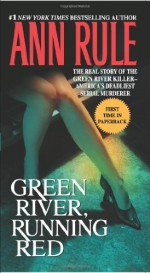 Green River, Running Red: The Real Story of the Green River Killer--America's Deadliest Serial Murderer - Ann Rule