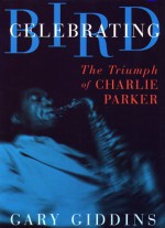 Celebrating Bird: The Triumph Of Charlie Parker - Gary Giddins