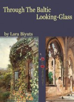 Through The Baltic Looking-Glass - Lara Biyuts