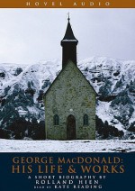 George MacDonald: His Life and Works: A Short Biography by Roland Hein - Rolland Hein, Jonathan Marosz