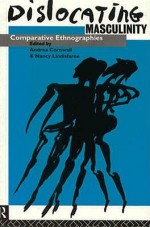 Dislocating Masculinity: Comparative Ethnographies - Andrea Cornwall