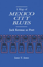 A Map of Mexico City Blues: Jack Kerouac as Poet - James T. Jones