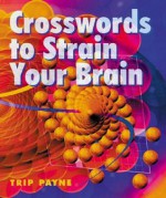 Crosswords to Strain Your Brain - Trip Payne