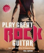 Play Great Rock Guitar: Jam, Shred,and Riff in 10 Foolproof Lessons - Phil Capone, Paul Copperwaite