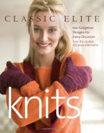 Classic Elite Knits: 100 Gorgeous Designs for Every Occasion from the Studios of Classic Elite Yarns - Classic Elite