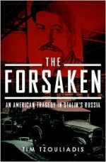 The Forsaken: An American Tragedy in Stalin's Russia - Tim Tzouliadis