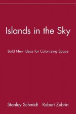 Islands in the Sky: Bold New Ideas for Colonizing Space (Wiley Popular Science) - Stanley Schmidt, Robert Zubrin