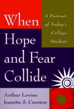 When Hope and Fear Collide: A Portrait of Today's College Student - Arthur Levine