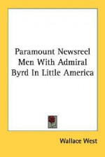 Paramount Newsreel Men with Admiral Byrd in Little America - Wallace West