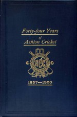 Forty-four Years of Ashton Cricket 1857-1900 - David Cordingley