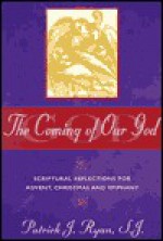 The Coming of Our God: Scriptural Reflections for Advent, Christmas, and Epiphany - Patrick J. Ryan