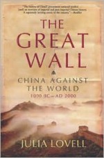 The Great Wall: China Against the World, 1000 BC - AD 2000 - Julia Lovell