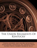 The Union Regiments Of Kentucky - Louisville, ky, Union soldiers and sailors monument asso