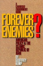 Forever Enemies?: American Policy and the Islamic Republic of Iran - Geoffrey Kemp