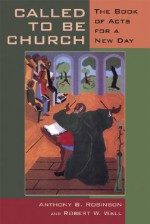 Called to Be Church: The Book of Acts for a New Day - Anthony B. Robinson, Robert W. Wall