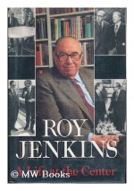 A Life at the Center: Memoirs of a Radical Reformer - Roy Jenkins