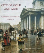 City of Gold and Mud: Painting Victorian London - Nancy Rose Marshall