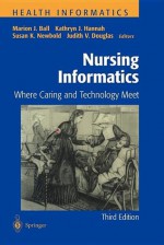 Nursing Informatics: Where Caring and Technology Meet - Marion J. Ball