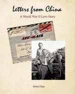 Letters from China: A World War II Love Story - Robert Katz