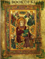 The Book of Kells: An Illustrated Introduction to the Manuscript in Trinity College, Dublin - Bernard Meehan