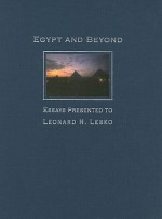 Egypt and Beyond: Essays Presented to Leonard H. Lesko Upon His Retirement from the Wilbour Chair of Egyptology at Brown University, June 2005 - Peter Der Manuelian